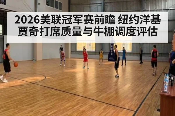 2026美联冠军赛前瞻 纽约洋基贾奇打席质量与牛棚调度评估